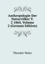Anthropologie Der Naturvolker V. 2 1860, Volume 2 (German Edition) - Theodor Waitz