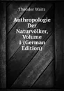 Anthropologie Der Naturvolker, Volume 1 (German Edition) - Theodor Waitz
