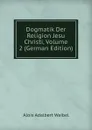 Dogmatik Der Religion Jesu Christi, Volume 2 (German Edition) - Alois Adalbert Waibel