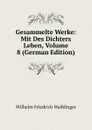 Gesammelte Werke: Mit Des Dichters Leben, Volume 8 (German Edition) - Wilhelm Friedrich Waiblinger
