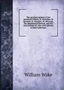 The genuine epistles of the Apostical Fathers, St. Barnabas, St. Ignatius, St. Clement, St. Polycarp, the Shepherd of Hermas, and the martyrdoms of . who were present at their sufferings . - William Wake