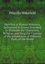 Sketches of Human Manners: Delineated in Stories Intended to Illustrate the Characters, Religion, and Singular Customs of the Inhabitants of Different Parts of the World - Priscilla Wakefield