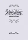 A Defence of the Exposition of the Doctrine of the Church of England: Against the Exceptions of Monsieur De Meaux, Late Bishop of Condom, and His Vindicator - William Wake