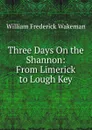 Three Days On the Shannon: From Limerick to Lough Key - William Frederick Wakeman