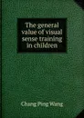 The general value of visual sense training in children - Chang Ping Wang