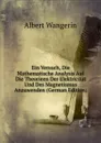 Ein Versuch, Die Mathematische Analysis Auf Die Theorieen Der Elektricitat Und Des Magnetismus Anzuwenden (German Edition) - Albert Wangerin