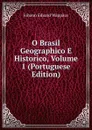 O Brasil Geographico E Historico, Volume 1 (Portuguese Edition) - Johann Eduard Wappäus