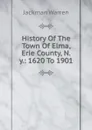 History Of The Town Of Elma, Erie County, N.y.: 1620 To 1901 - Jackman Warren