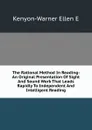 The Rational Method In Reading: An Original Presentation Of Sight And Sound Work That Leads Rapidly To Independent And Intelligent Reading - Kenyon-Warner Ellen E