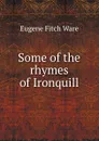 Some of the rhymes of Ironquill - Eugene Fitch Ware