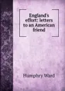 England.s effort: letters to an American friend - Humphry Ward