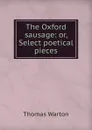 The Oxford sausage: or, Select poetical pieces - Thomas Warton