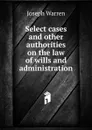 Select cases and other authorities on the law of wills and administration - Joseph Warren