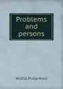 Problems and persons - Wilfrid Philip Ward