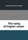 The song of higher-water - James Warner Ward