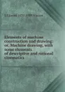 Elements of machine construction and drawing: or, Machine drawing, with some elements of descriptive and rational cinematics - S Edward 1831-1909 Warren