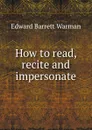 How to read, recite and impersonate - Edward Barrett Warman
