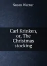 Carl Krinken, or, The Christmas stocking - Susan Warner