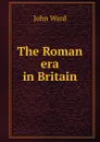 The Roman era in Britain - John Ward