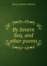 By Severn Sea, and other poems - Thomas Herbert Warren