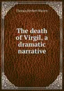 The death of Virgil, a dramatic narrative - Thomas Herbert Warren