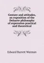 Gesture and attitudes, an exposition of the Delsarte philosophy of expression practical and theoretical - Edward Barrett Warman