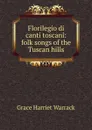 Florilegio di canti toscani: folk songs of the Tuscan hills - Grace Harriet Warrack