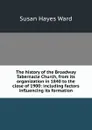 The history of the Broadway Tabernacle Church, from its organization in 1840 to the close of 1900: including factors influencing its formation - Susan Hayes Ward