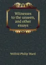 Witnesses to the unseen, and other essays - Wilfrid Philip Ward