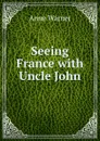 Seeing France with Uncle John - Anne Warner
