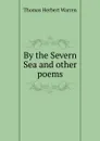 By the Severn Sea and other poems - Thomas Herbert Warren