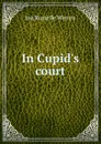 In Cupid.s court - Ina Russelle Warren