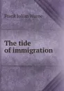 The tide of immigration - Frank Julian Warne