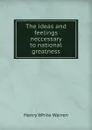 The ideas and feelings neccessary to national greatness - Henry White Warren