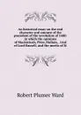 An historical essay on the real character and amount of the precedent of the revolution of 1688: in which the opinions of Mackintosh, Price, Hallam, . trial of Lord Russell, and the merits of Si - Robert Plumer Ward