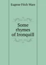Some rhymes of Ironquill - Eugene Fitch Ware