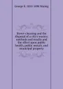 Street-cleaning and the disposal of a city.s wastes: methods and results and the effect upon public health, public morals, and municipal property - George E. Waring