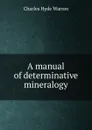 A manual of determinative mineralogy - Charles Hyde Warren