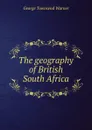 The geography of British South Africa - George Townsend Warner