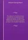 The ideal of a Christian Church considered in comparison with existing practice: containing a defence of certain articles in the British Critic in reply to remarks on them in Mr. Palmer.s .Narrative. - William George Ward