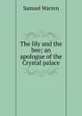 The lily and the bee; an apologue of the Crystal palace - Warren Samuel