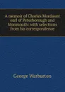 A memoir of Charles Mordaunt earl of Peterborough and Monmouth: with selections from his correspondence - George Warburton