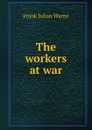 The workers at war - Frank Julian Warne