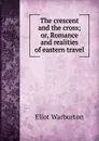 The crescent and the cross; or, Romance and realities of eastern travel - Eliot Warburton