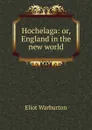 Hochelaga: or, England in the new world - Eliot Warburton