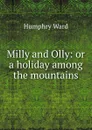Milly and Olly: or a holiday among the mountains - Humphry Ward