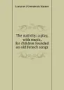 The nativity: a play, with music, for children founded on old French songs - Lorraine d'Oremieulx Warner