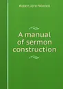 A manual of sermon construction - Robert John Wardell