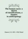 The human races: a sketch of classifications, a chapter in anthropology - Duren J. H. 1851-1942 Ward