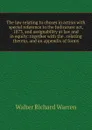 The law relating to choses in action with special reference to the Judicature act, 1873, and assignability at law and in equity: together with the . relating thereto, and an appendix of forms - Walter Richard Warren